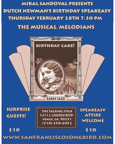 MIKAL SANDOVAL PRESENTS DUTCH NEWMAN BIRTHDAY SPEAKEASY FEBRUARY 28TH AT 7:30 PM WITH DUTCH NEWMAN AND THE MUSICAL MELODIANS AT THE TALKING STICK 1411 C LINCOLN BLVD. VENICE, CA 90291  