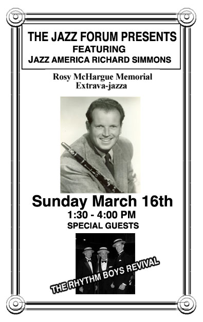 ROSY McHARGUE MEMORIAL EXTRAVA-JAZZA MARCH 16TH SUNDAY AT THE WESTSIDE JAZZ FORUM 1411 C LINCOLN BLVD, VENICE CA 90291 1:30 PM - 4:00 PM FEATURING A SALUTE TO ROSY McHARGUE with RICHARD SIMMONS JAZZ AMERICA  Gus Arnheim and Paul Whiteman's Rhythm Boys Revival 